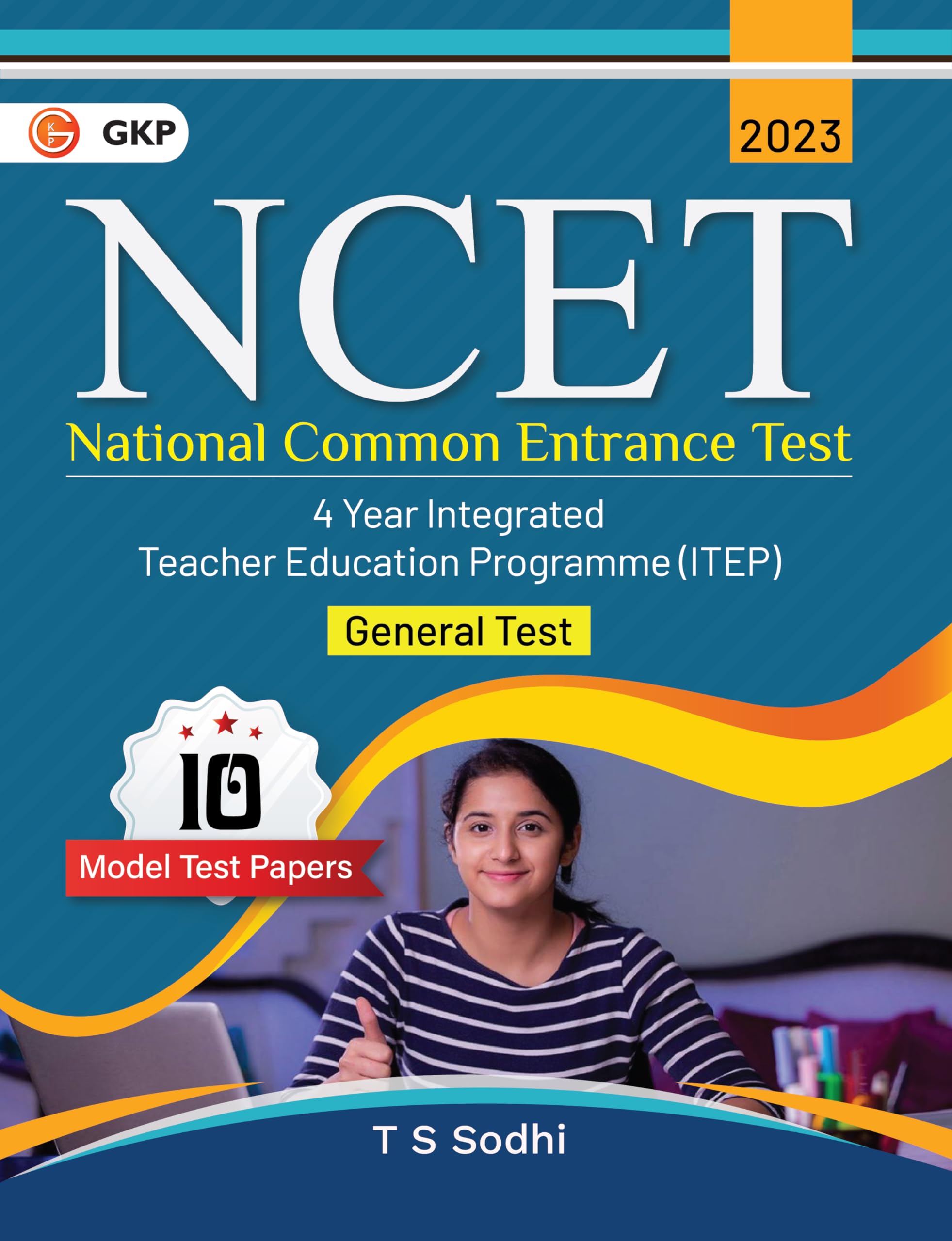 G.K. Publications (P) Ltd.NCET 2023 : 4 Year ITEP - General Test - 10 Model Test Papers by T.S. Sodhi