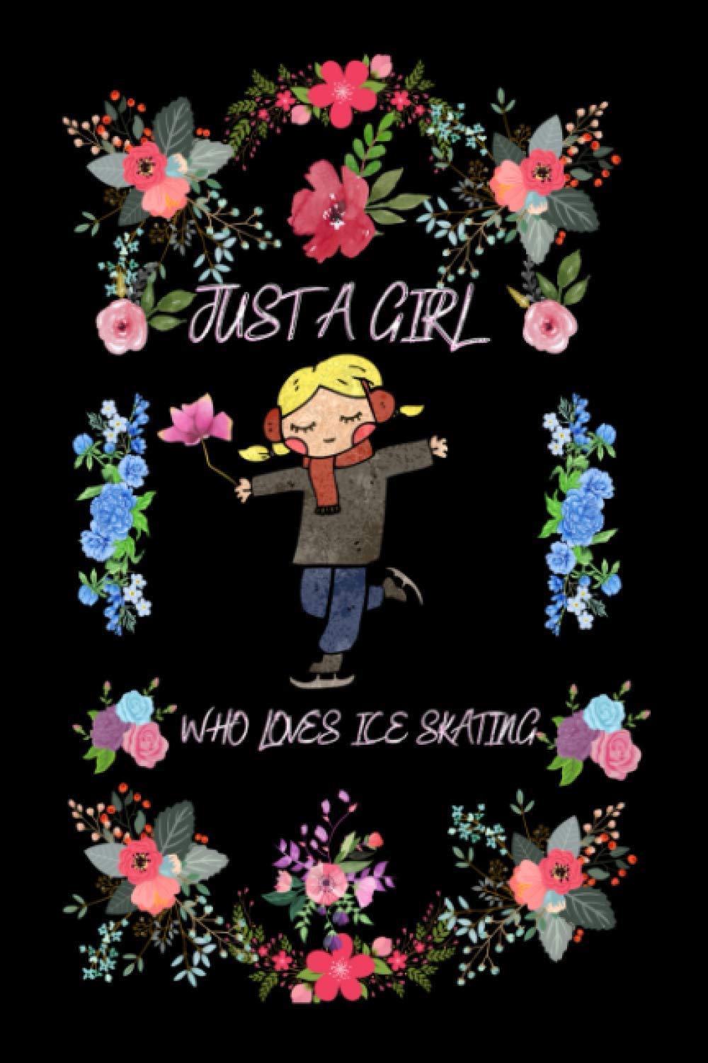 Just A Girl Who Loves Ice Skating: Ice Skating Notebook, Lined Journal For Writing Notes, Ice Skating Gifts Notebook For Women, Notebook Journal Gift For Girls