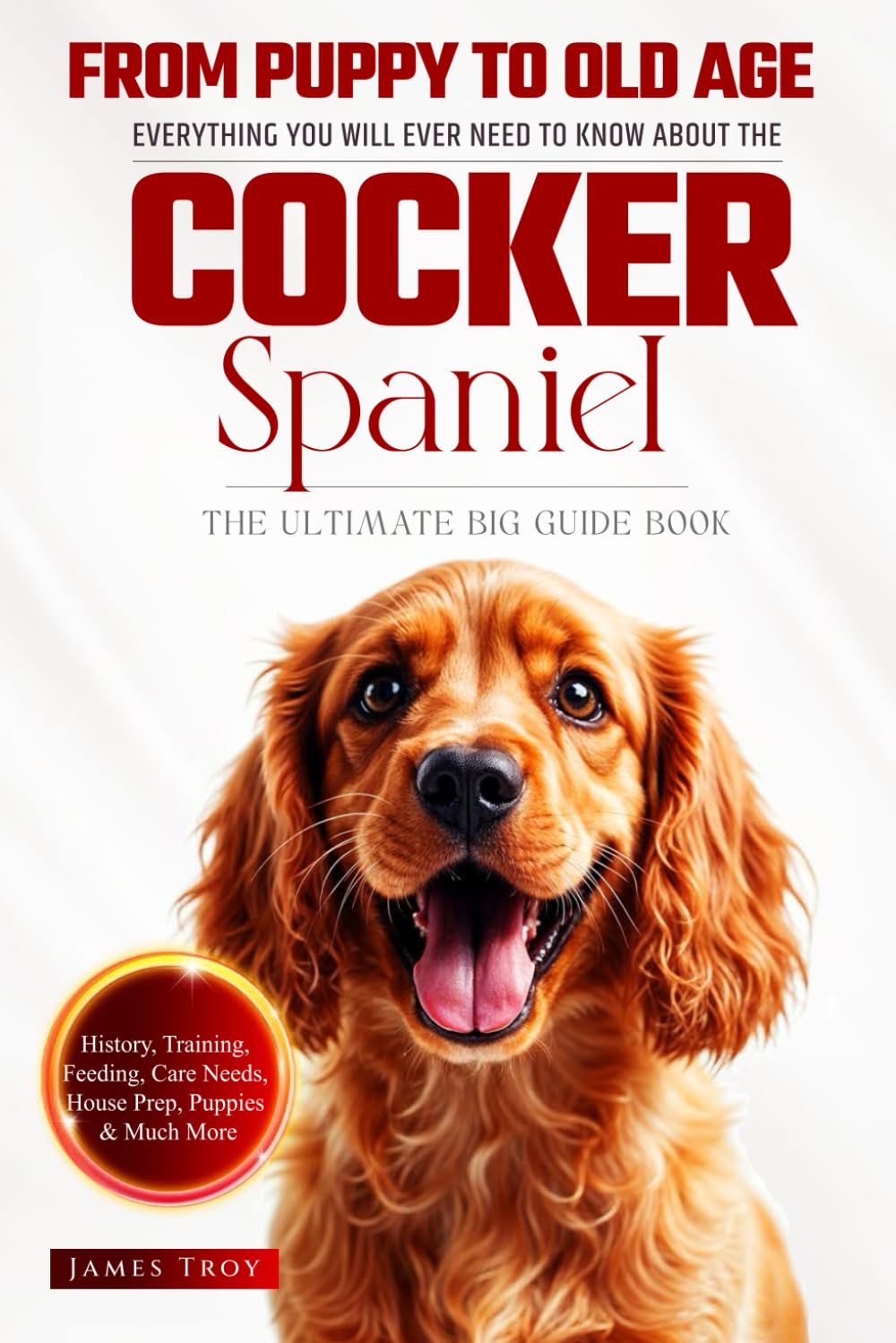 The Ultimate Cocker Spaniel Big Guide: Everything You Will Ever Need To Know About The Cocker Spaniel Book