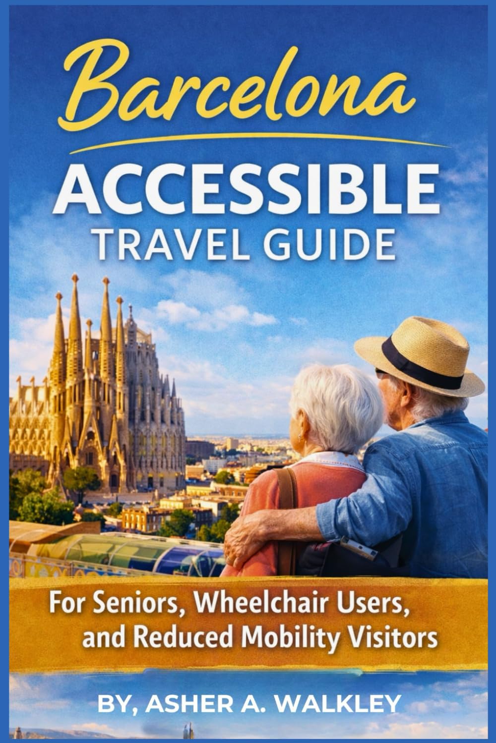 Barcelona Accessible Travel Guide: For seniors, Wheelchair Users, and Reduced Mobility Visitors (Travel at a Gentler Pace)