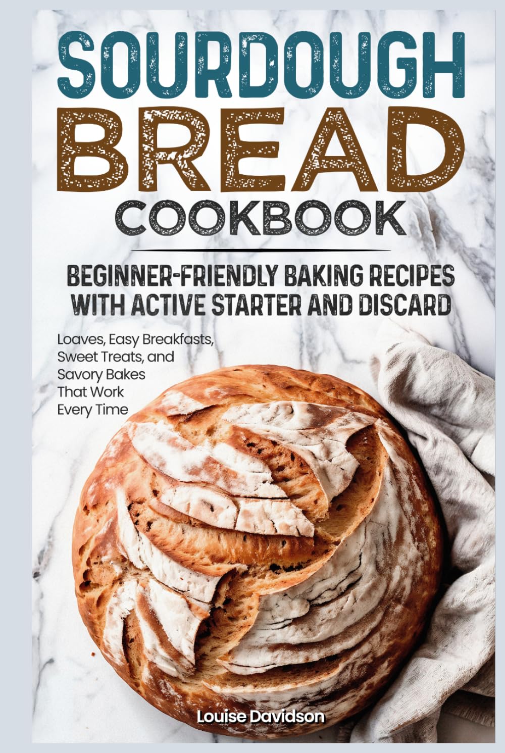 Sourdough Bread Cookbook: Beginner-Friendly Baking Recipes with Active Starter and Discard