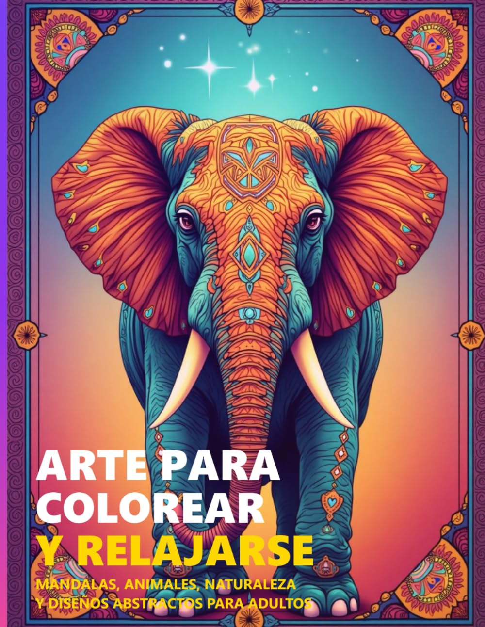 ARTE PARA COLOREAR Y RELAJARSE: MANDALAS, ANIMALES, NATURALEZA Y DISEÑOS ABSTRACTOS PARA ADULTOS