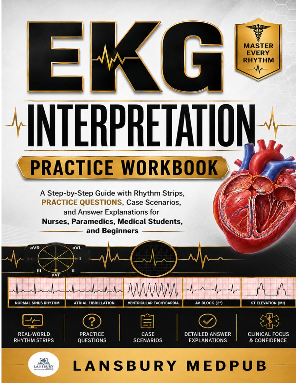 EKG INTERPRETATION PRACTICE WORKBOOK: A Step-by-Step Guide with Rhythm Strips, Practice Questions, Case Scenarios, and Answer Explanations for Nurses, Paramedics, Medical Students, and Beginners