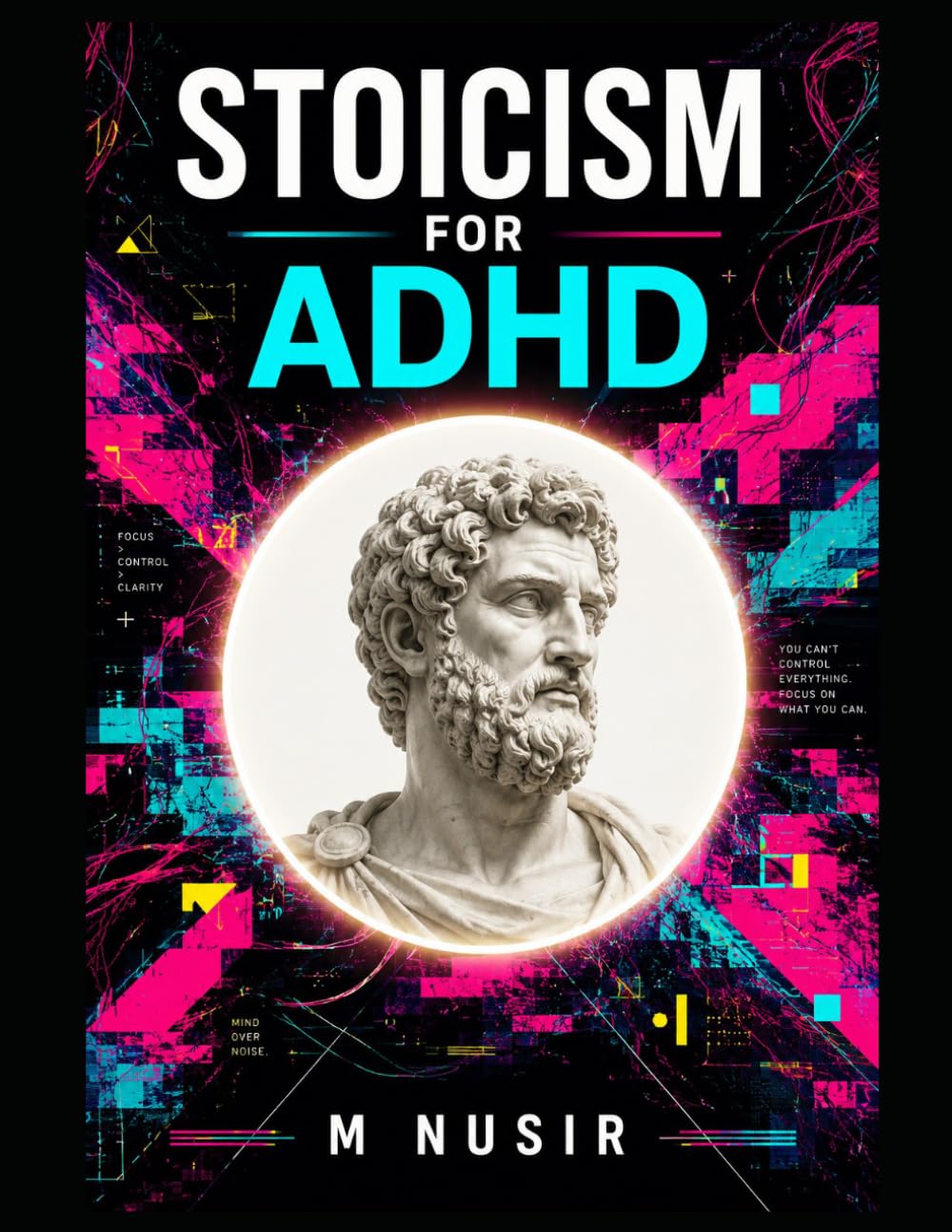 Stoicism for ADHD: A Practical Blueprint to Defeat Distraction, Break Task Paralysis, and Find Peace in a Loud World