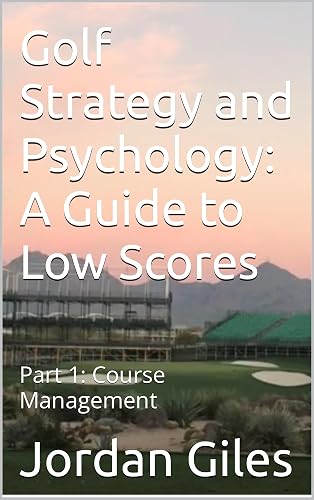 Golf Strategy and Psychology: A Guide to Low Scores: Part 1: Course Management (English Edition)