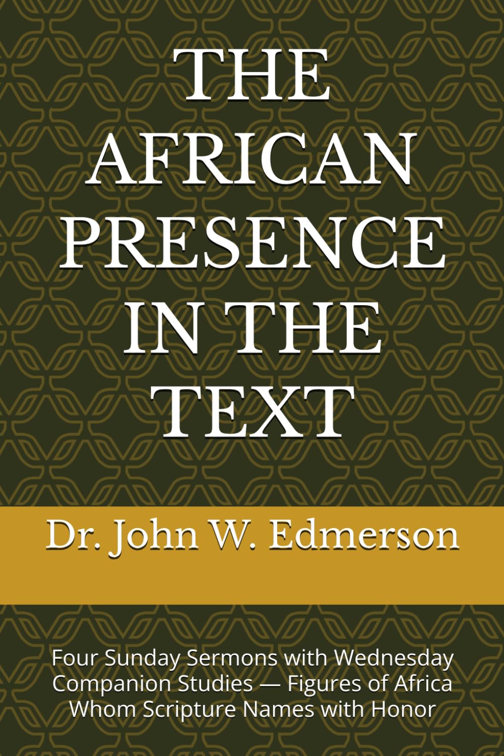 THE AFRICAN PRESENCE IN THE TEXT: Four Sunday Sermons with Wednesday Companion Studies — Figures of Africa Whom Scripture Names with Honor