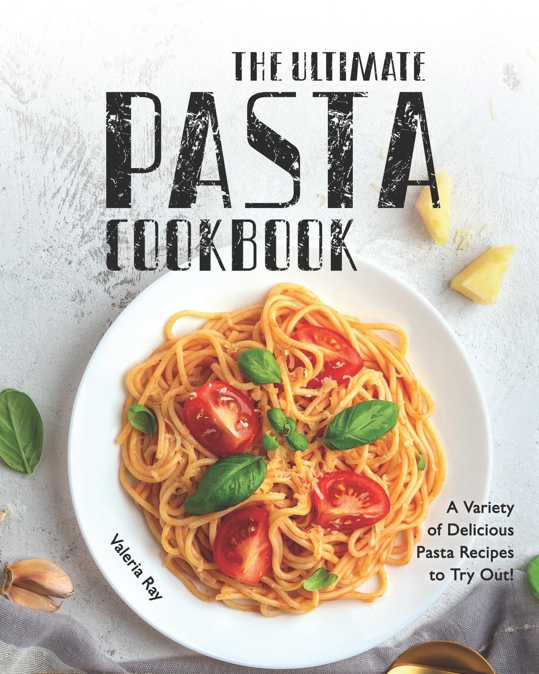 The Ultimate Pasta Cookbook: A Variety of Delicious Pasta Recipes to Try Out!