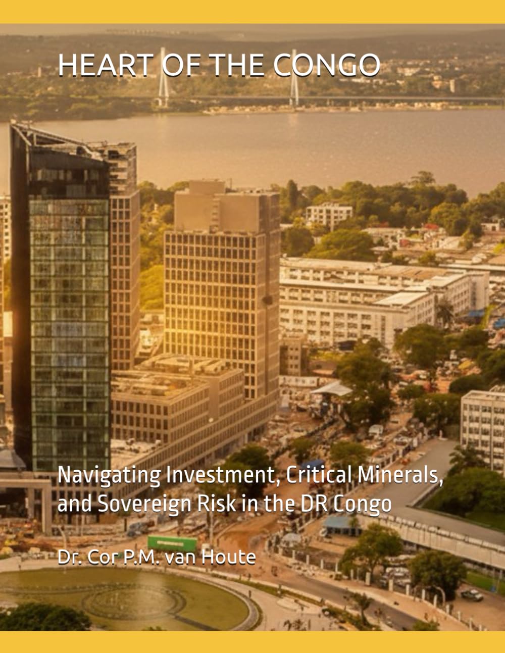 HEART OF THE CONGO: Navigating Investment, Critical Minerals, and Sovereign Risk in the DR Congo: 11 (Congo Chronicles Series)