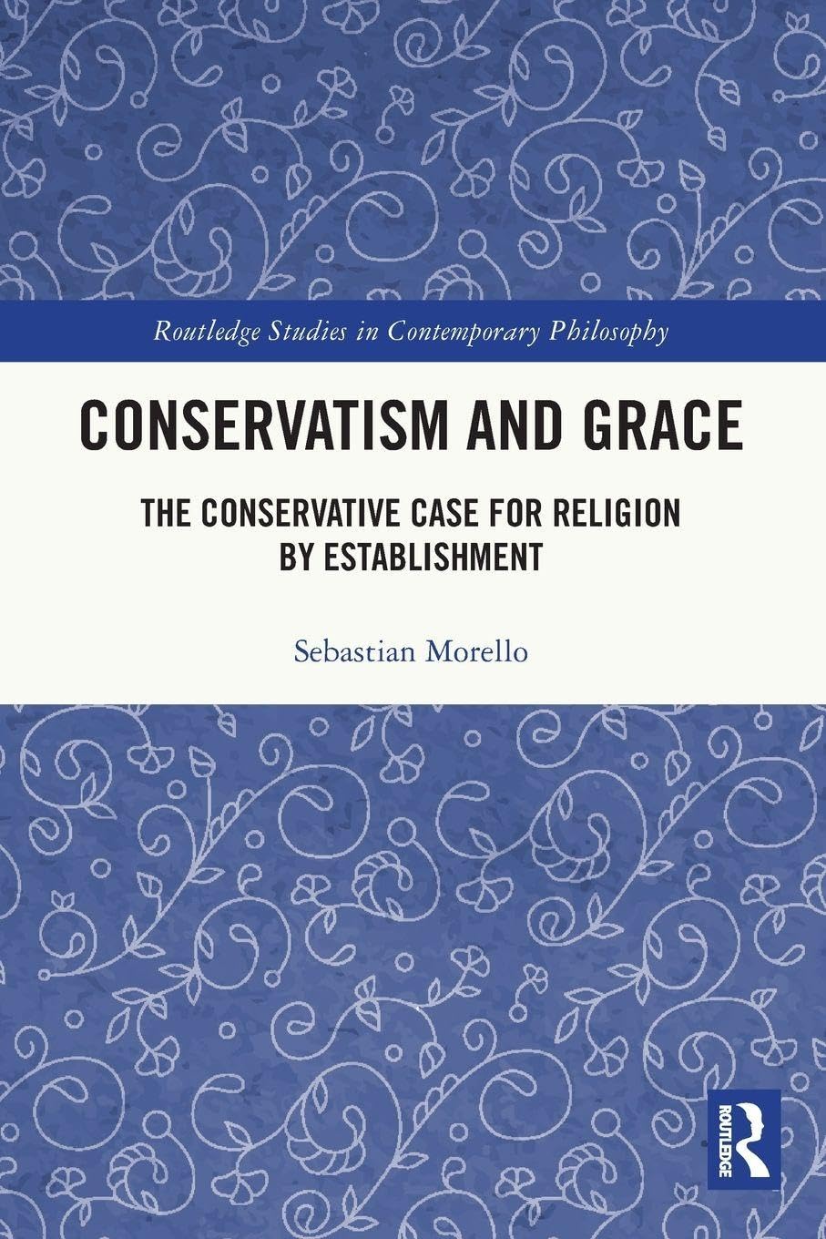 Conservatism and Grace: The Conservative Case for Religion by Establishment (Routledge Studies in Contemporary Philosophy)