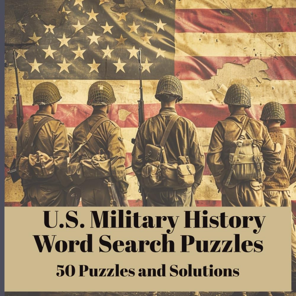 US Military History Word Search Puzzles - 50 Puzzles and Solutions: Explore 50 Themed Word Hunts Covering Key Events, Leaders, Battles, and Units Across American Military History