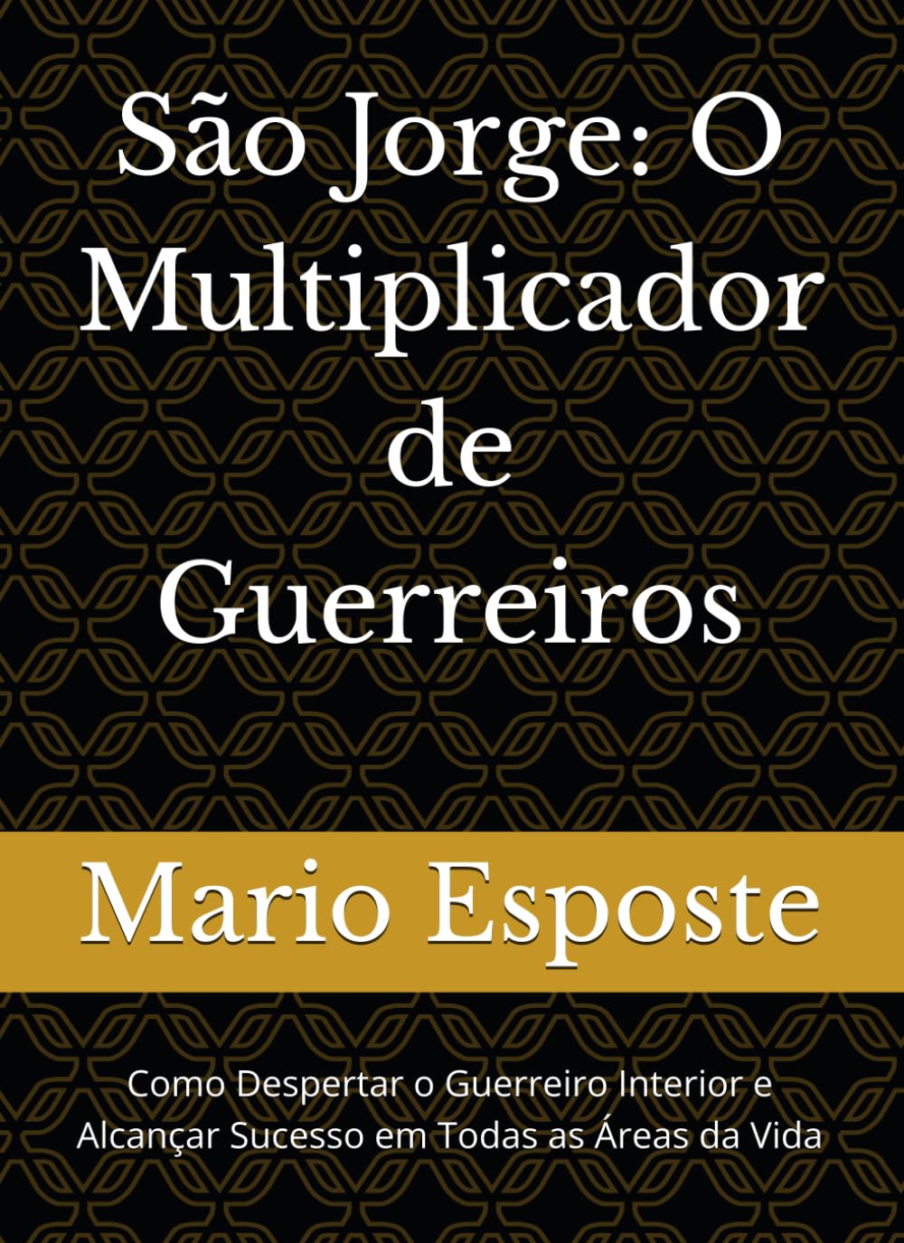 São Jorge: O Multiplicador de Guerreiros: Como Despertar o Guerreiro Interior e Alcançar Sucesso em Todas as Áreas da Vida
