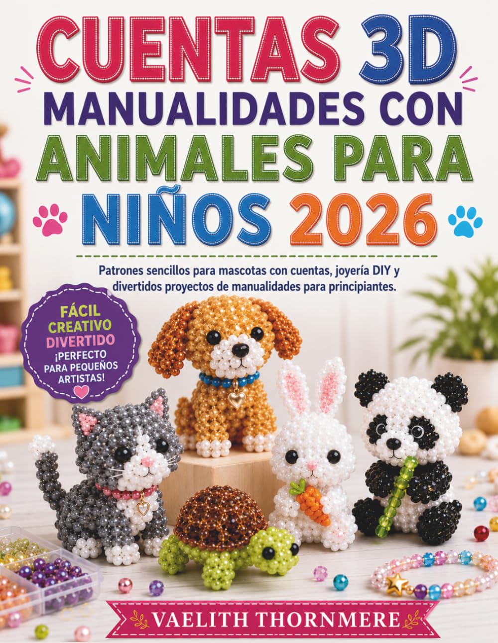CUENTAS 3D MANUALIDADES CON ANIMALES PARA NIÑOS 2026: Patrones sencillos para mascotas con cuentas, joyería DIY y divertidos proyectos de manualidades para principiantes.