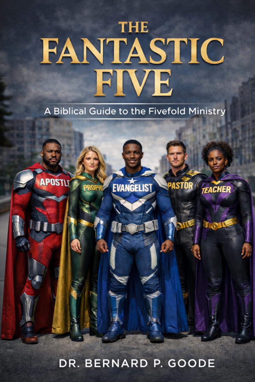 The Fantastic Five: The Fantastic Five: A Biblical Guide To The Fivefold Ministry