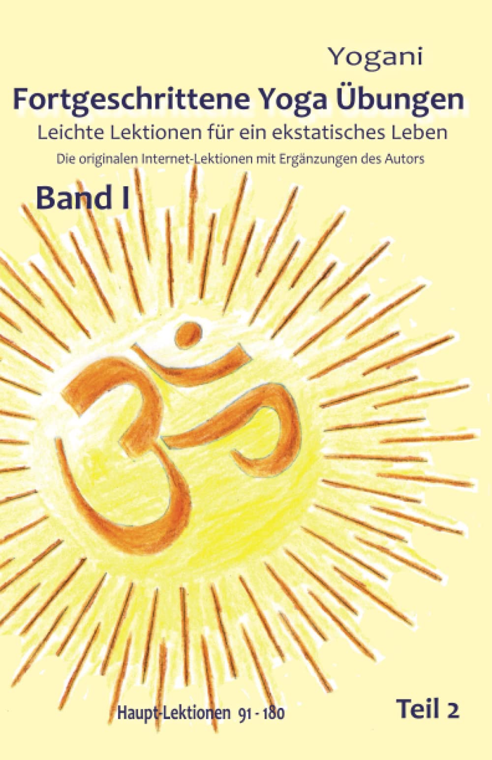 Fortgeschrittene Yoga Übungen - Band I - Teil 2: Leichte Lektionen für ein ekstatisches Leben - Haupt-Lektionen 91-180 (German Edition)