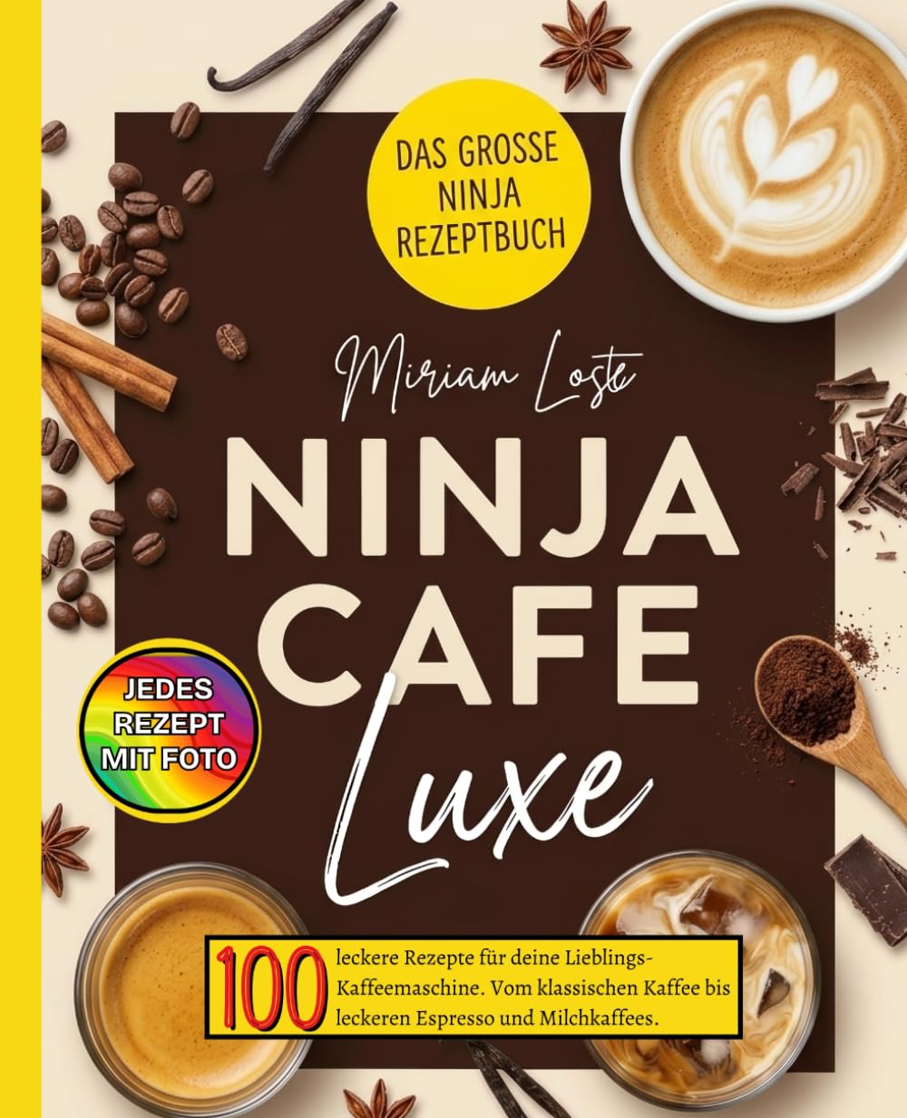 Ninja Cafe Luxe Rezeptbuch: 100 leckere Rezepte für deine Lieblings-Kaffeemaschine. Vom klassischen Kaffee bis leckeren Espresso und Milchkaffees.