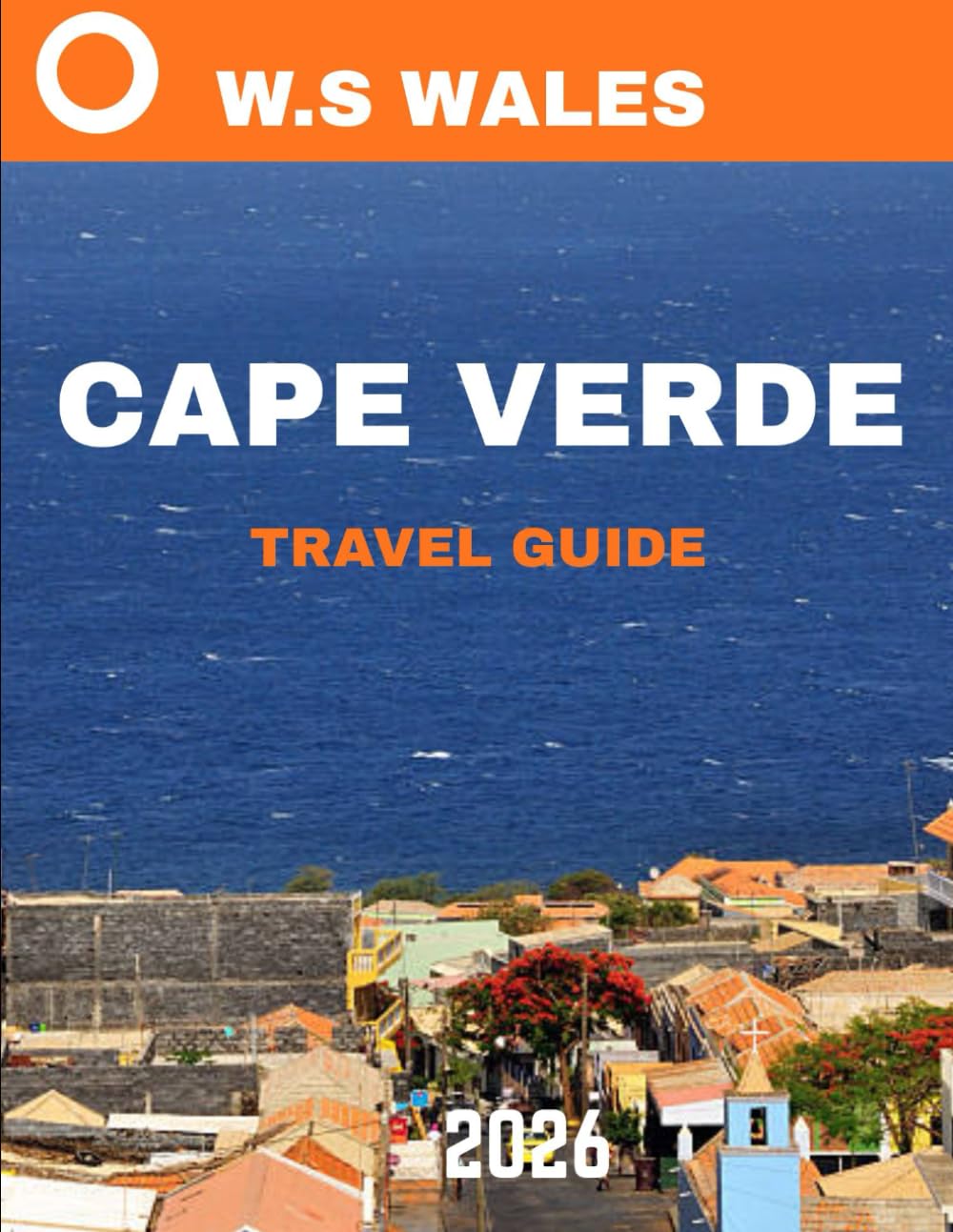 CAPE VERDE TRAVEL GUIDE 2026 (full colour guide): Discover Cape Verde’s Islands: Beaches, Music, Culture, Adventure, and Authentic Local Life