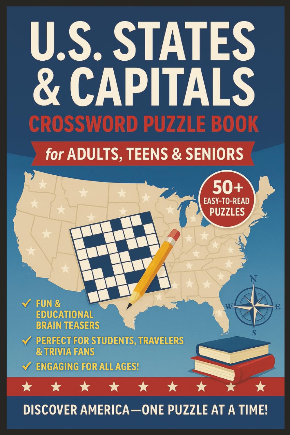 U.S. States and Capitals Crossword Puzzle Book for Teens, Adults & Seniors: Fun & Educational Brain Games About American Geography, State Facts, and ... Classrooms, Road Trips, and Relaxation