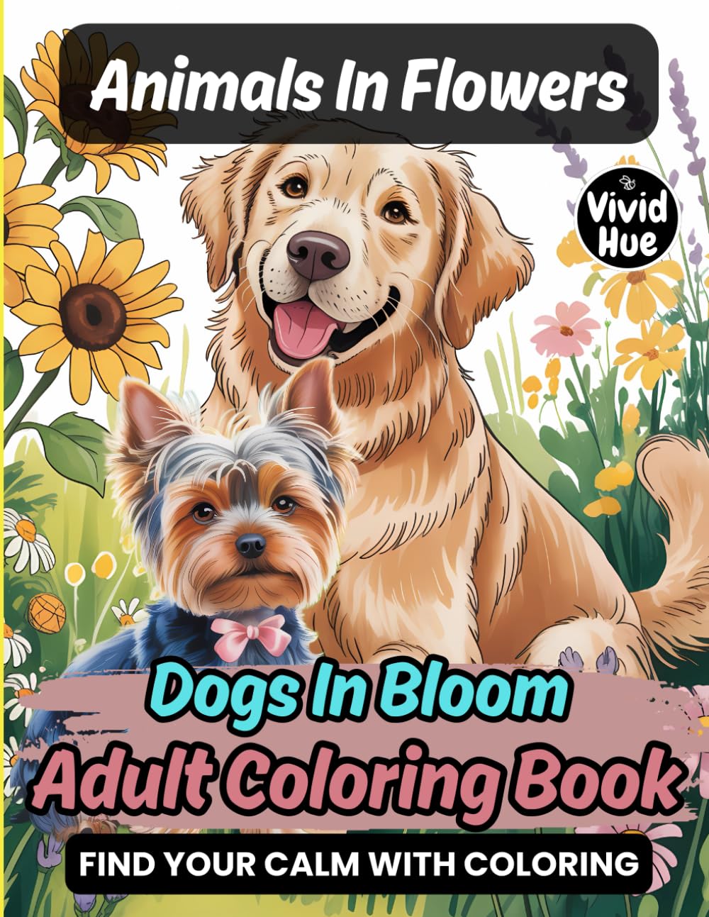 Animals In Flowers: Dogs In Bloom Adult Coloring Book (Animals In Flowers: A Beautiful Adult Coloring Book Series Featuring Animals In Blooming Floral Designs)