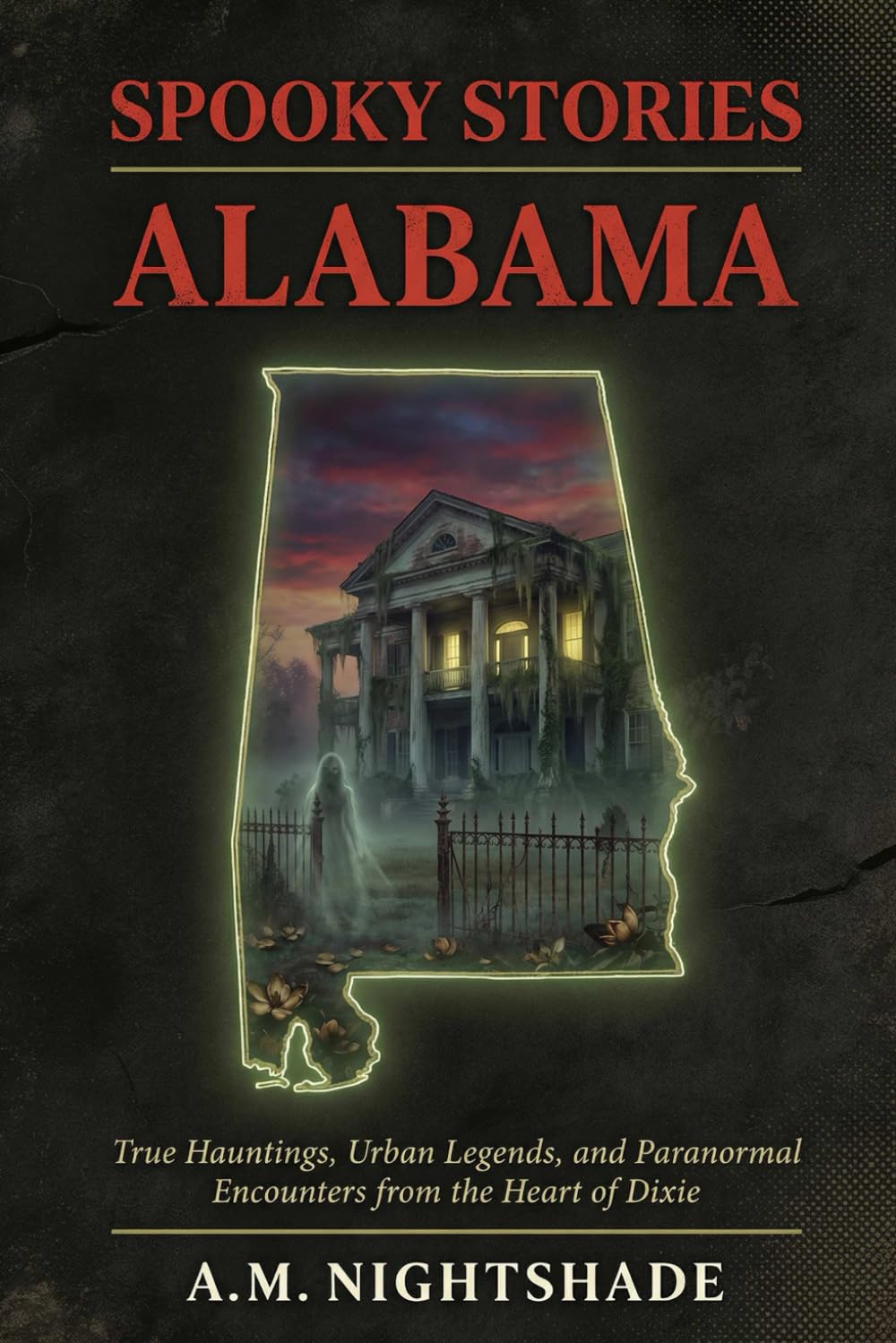 Alabama: True Hauntings, Urban Legends, and Paranormal Encounters from the Heart of Dixie (Spooky Stories: America's Haunted States)