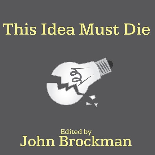 This Idea Must Die: Scientific Theories That Are Blocking Progress
