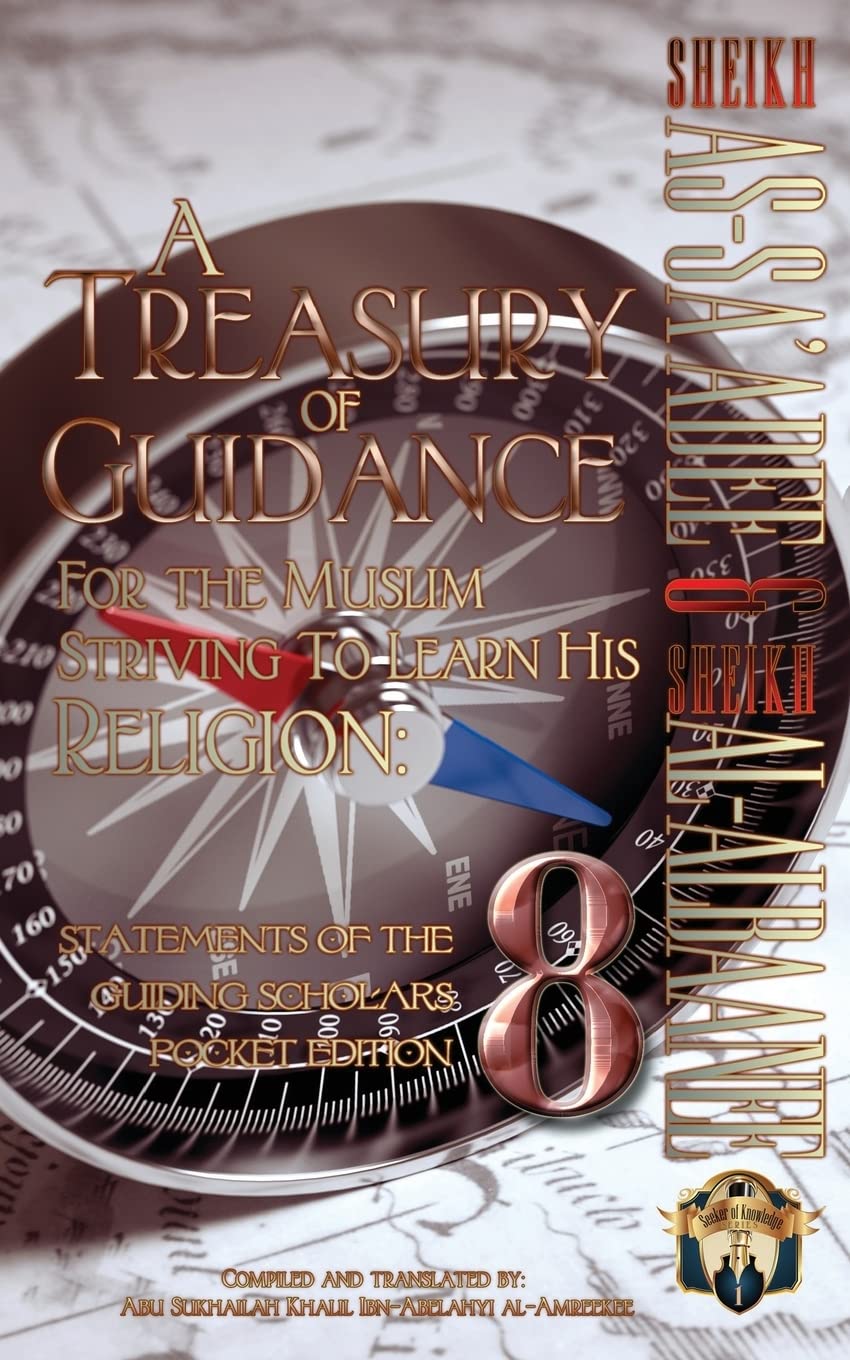 A Treasury of Guidance For the Muslim Striving to Learn his Religion: Sheikh as-Sa'adee & Sheikh al-Albaanee: Statements of the Guiding Scholars Pocket Edition 8: Volume 8