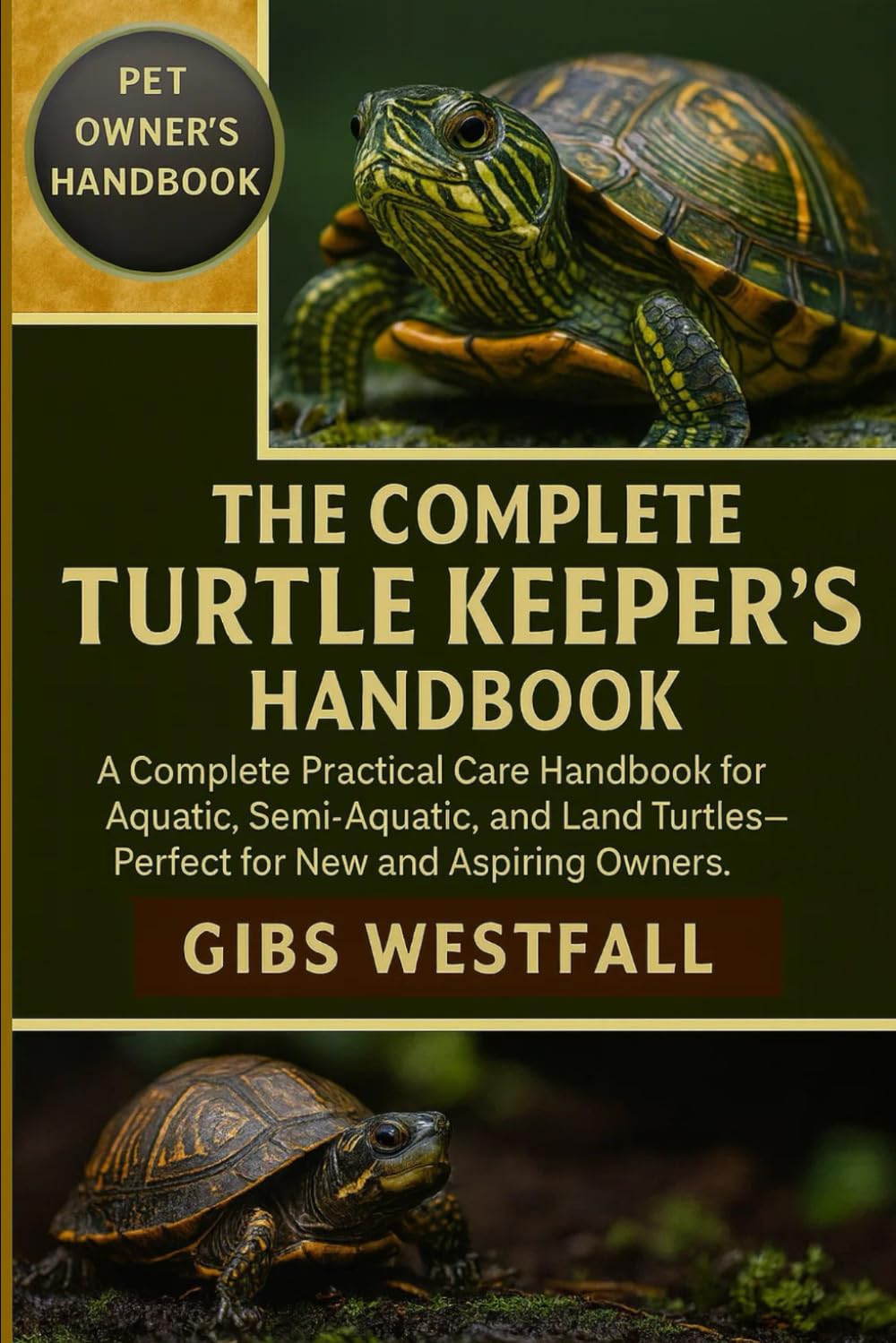 THE COMPLETE TURTLE KEEPER'S HANDBOOK: A Complete Practical Care Handbook for Aquatic, Semi-Aquatic, and Land Turtles—Perfect for New and Aspiring Owners.