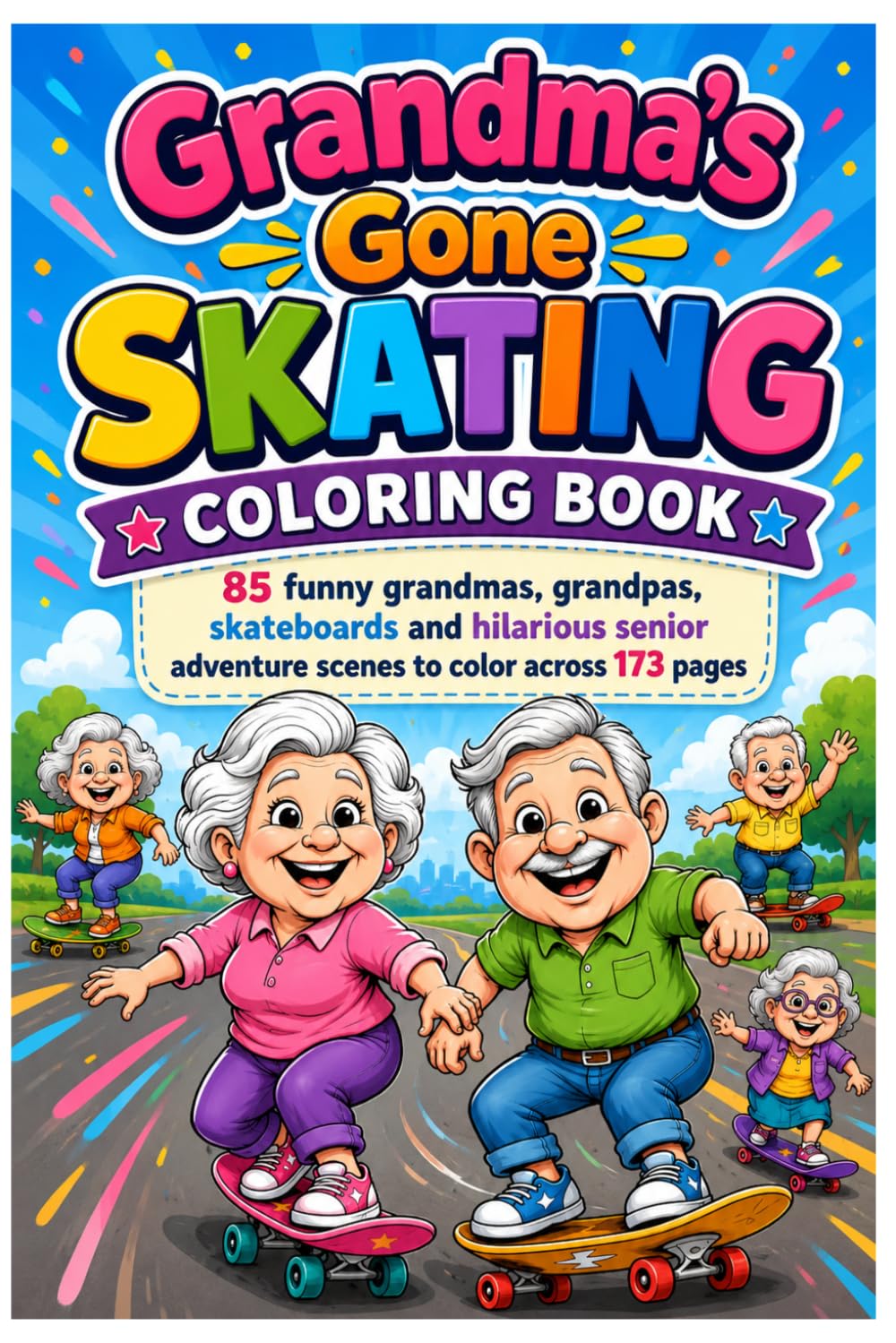 Grandma’s Gone Skating Coloring Book: 85 funny grandmas, grandpas, skateboards and hilarious senior adventure scenes to color across 173 pages