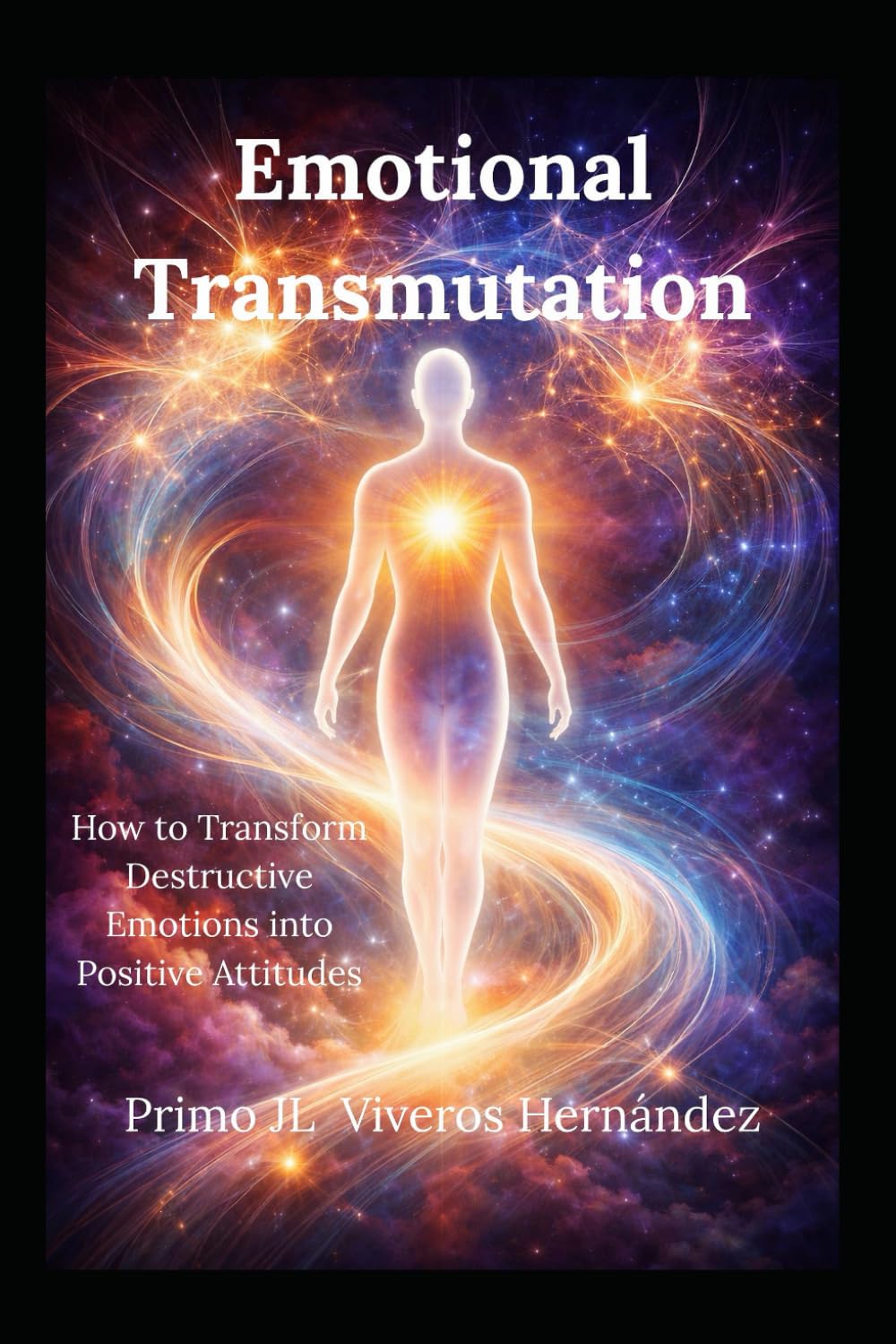 EMOTIONAL TRANSMUTATION: How to Transform Destructive Emotions into Positive Attitudes