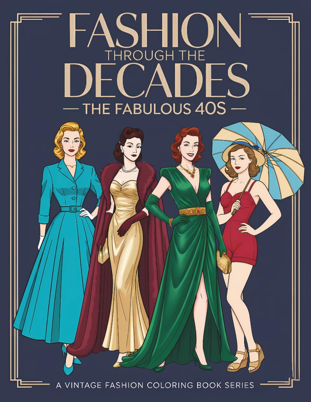 Fashion Through The Decades The Fabulous 40s: Wartime Chic, Hollywood Glamour & Vintage Fashion Scenes to Color
