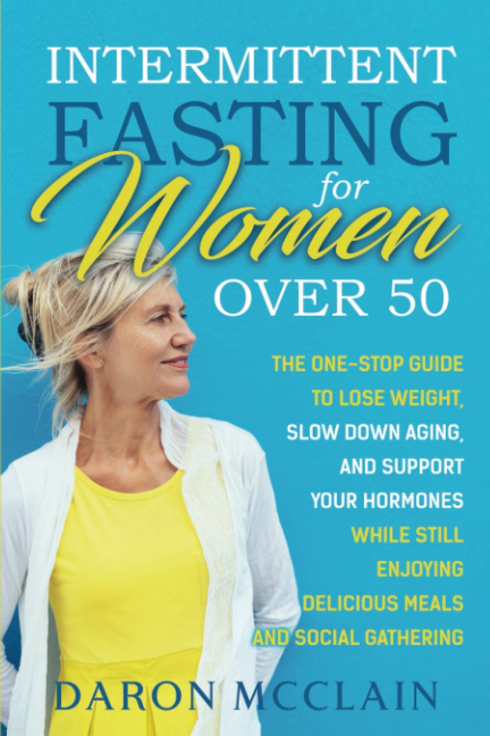 Intermittent Fasting for Women Over 50: The One-Stop Guide to Lose Weight, Slow Down Aging, and Support Your Hormones While Still Enjoying Delicious Meals and Social Gatherings (Fasting Techniques)