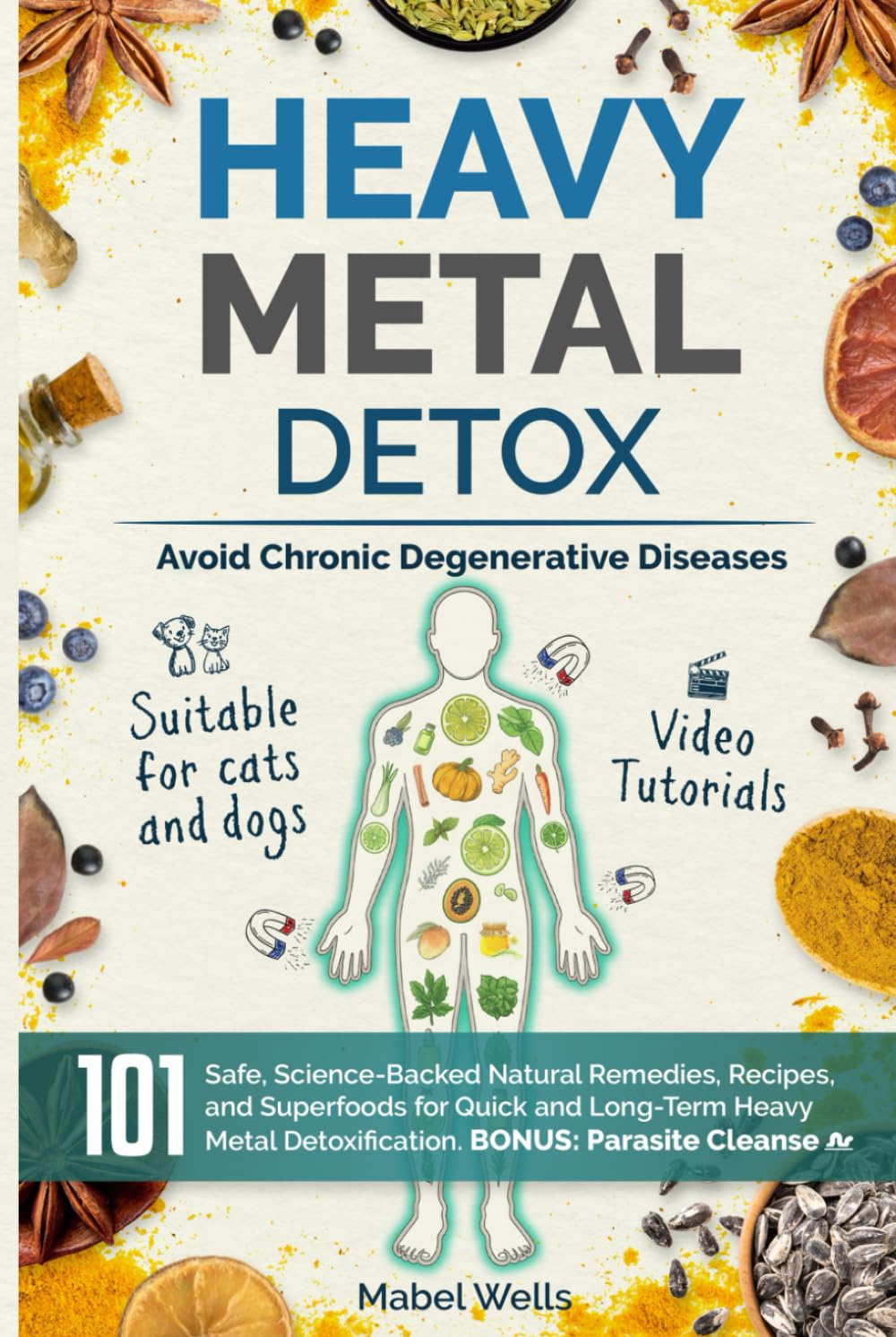 Heavy Metal Detox: 101 Safe, Science-Backed Natural Remedies, Recipes, and Superfoods for Quick and Long-Term Detoxification to Avoid Chronic Degenerative Diseases