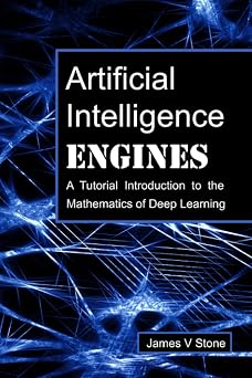 Artificial Intelligence Engines A Tutorial Introduction to the Mathematics of Deep Learning