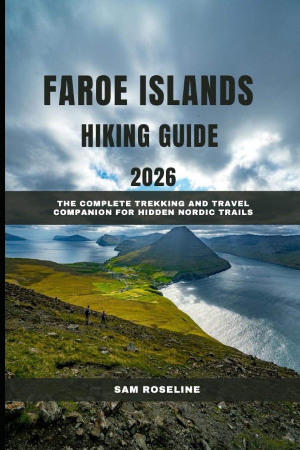 FAROE ISLANDS HIKING GUIDE 2026: The Complete Trekking and Travel Companion for Hidden Nordic Trails (SUMMITS & TRAILS: GLOBAL HIKING GUIDES)