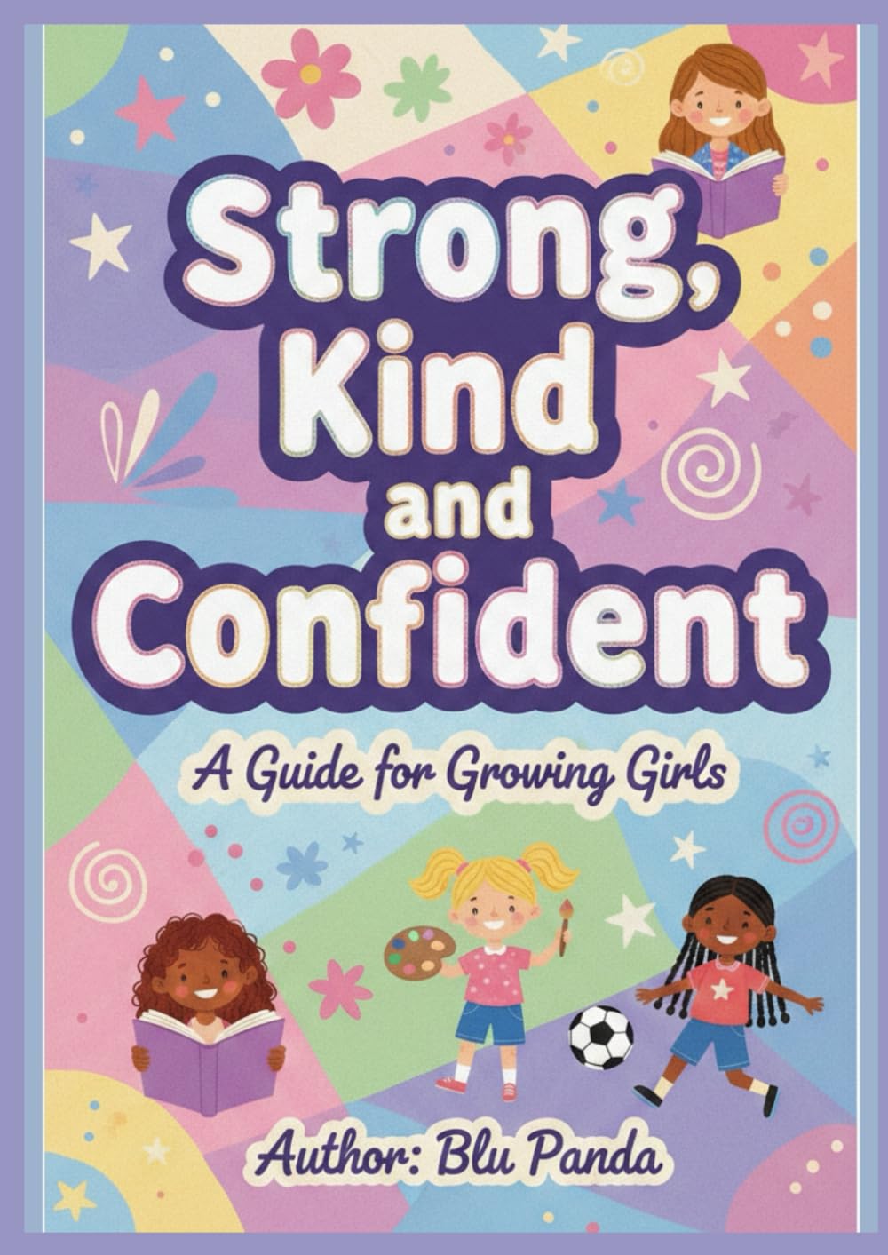 Strong, Kind, and Confident: A Guide for Growing Girls