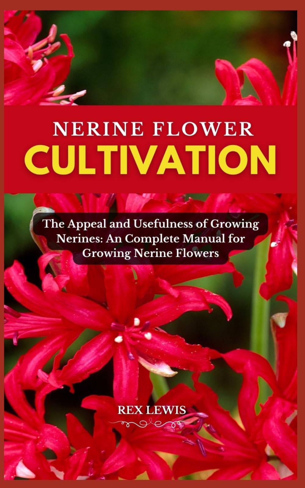 NERINE FLOWER CULTIVATION: The Appeal and Usefulness of Growing Nerines: An Complete Manual for Growing Nerine Flowers