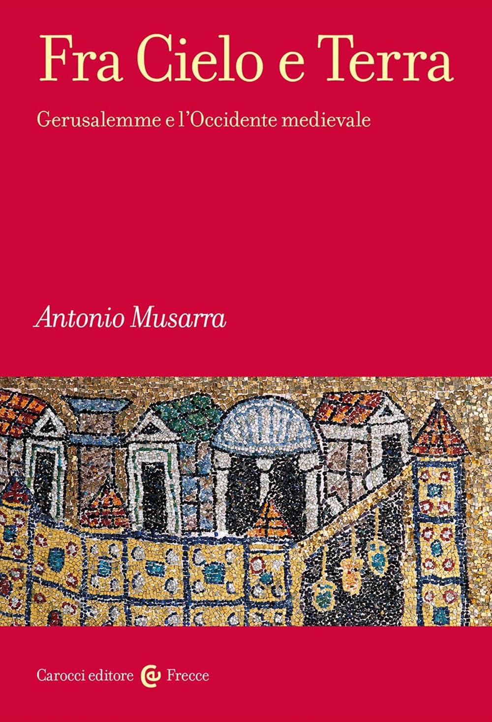 Fra Cielo E Terra. Gerusalemme E L'occidente Medievale - 4