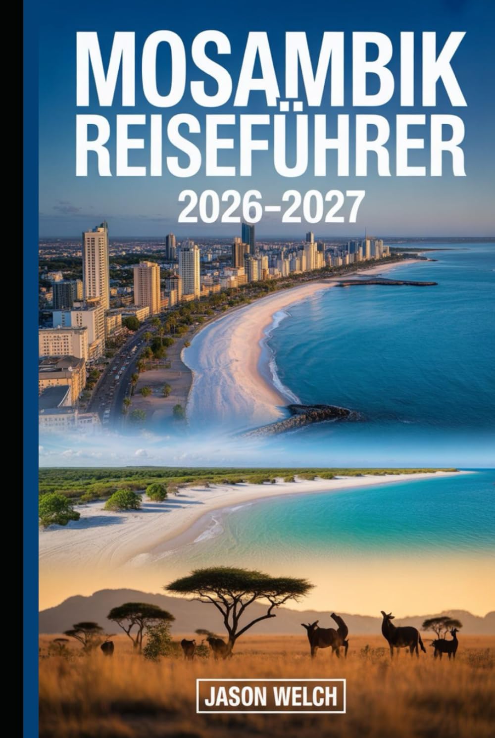 Mosambik Reiseführer 2026–2027: Entdecken Sie Maputo, den Bazaruto-Archipel, die Quirimbas-Inseln, den Tofo-Strand, den Nationalpark Gorongosa, ... de Moçambique für eine unvergessliche Reise