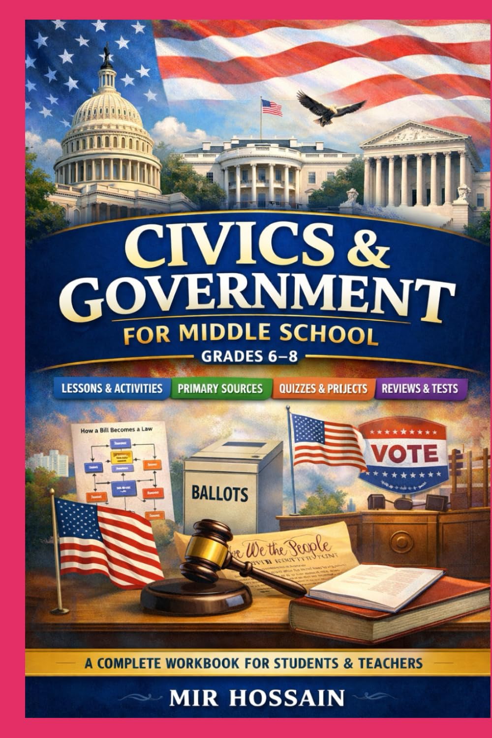 CIVICS & GOVERNMENT FOR MIDDLE SCHOOL Grades 6–8 A Complete Workbook for Students: Short Lessons • Visuals • Guided Notes • Primary Sources Mini-Projects • Quizzes • Cum