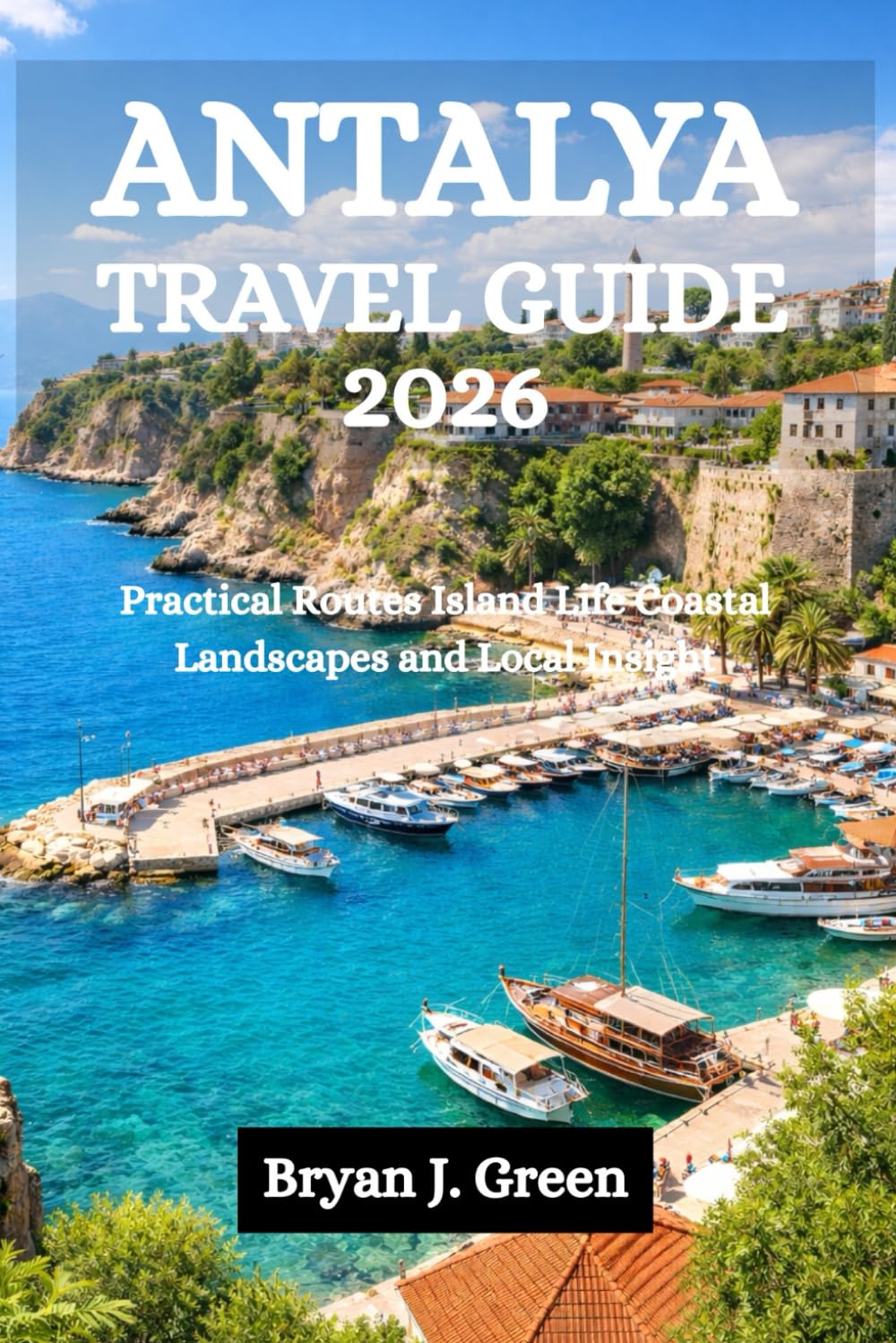 ANTALYA TRAVEL GUIDE 2026: Practical Routes Island Life Coastal Landscapes and Local Insight