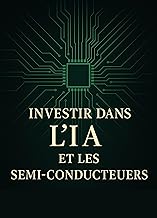Investir dans l’IA et les Semi-Conducteurs: Analyse stratégique pour sécuriser votre capital et profiter des tendances technologiques majeures (French Edition)