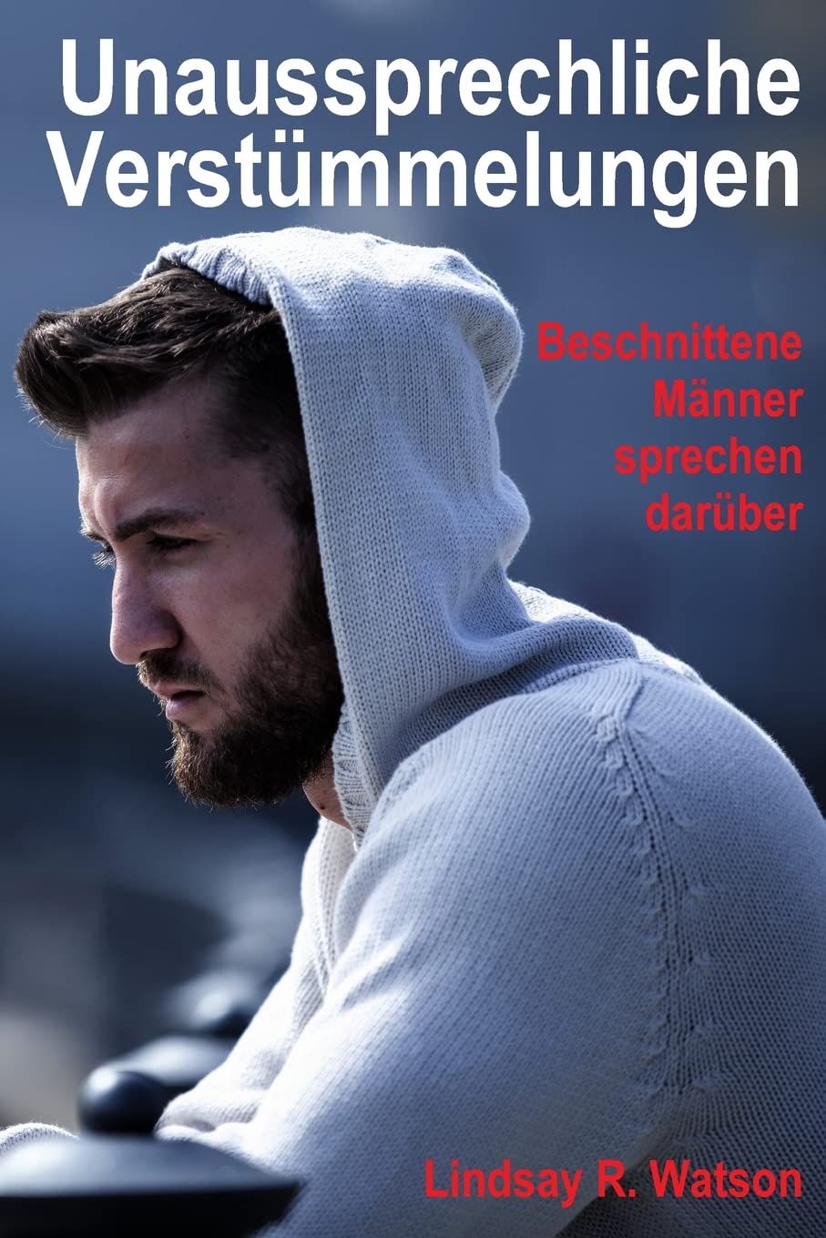 Unaussprechliche Verstmmelungen: Beschnittene Mnner sprechen darber : Watson, Lindsay R., Dunkel, Ulf: Amazon.de: Bcher Unaussprechliche Verstmmelungen: Beschnittene Mnner sprechen darber : Watson, Lindsay R., Dunkel, Ulf: Amazon.de: Bcher