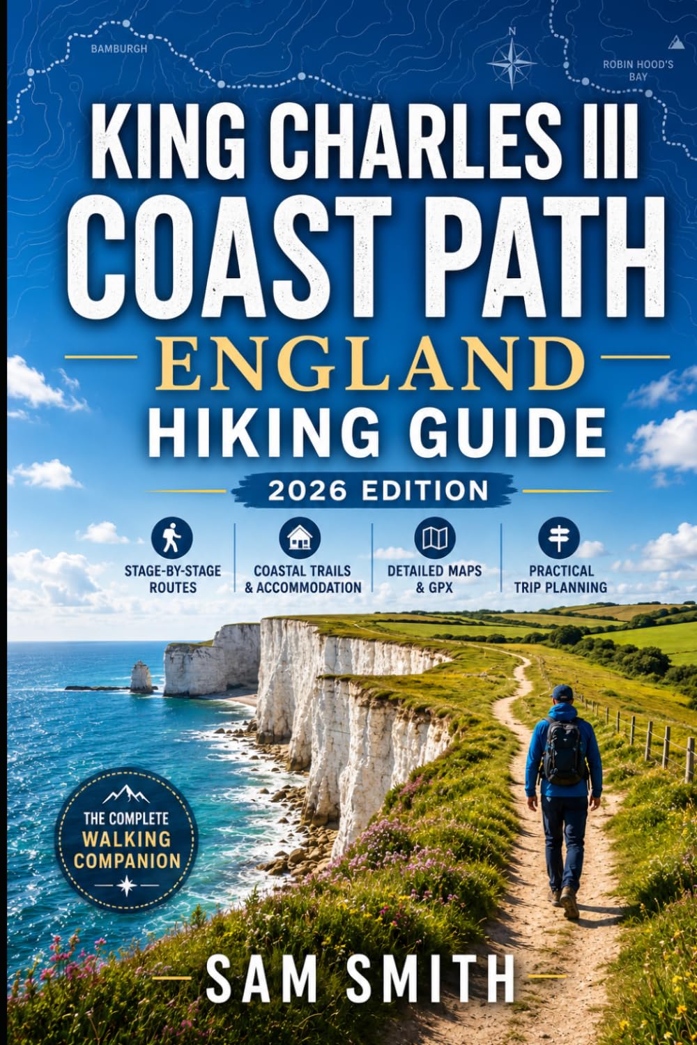 England King Charles III Coast Path Hiking Guide 2026: The Complete Walking Companion with Stage-by-Stage Routes, Coastal Trails, Maps, Accommodation, ... (The Complete Hiking Guide Series 2026)