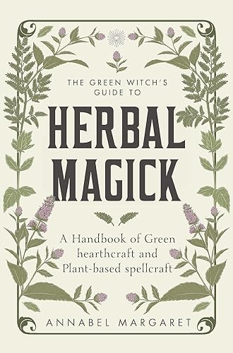 The Green Witch's Guide to Herbal Magick: A Handbook of Green Hearthcraft and Plant-Based Spellcraft - Hardcover