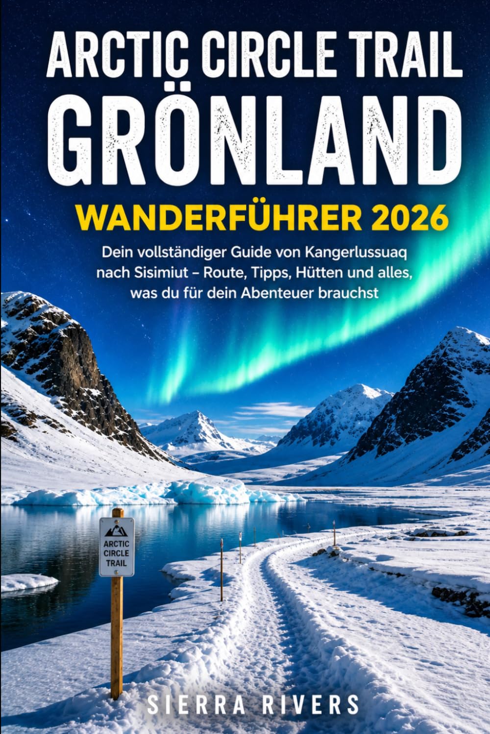 POLARKREIS-WEG GRÖNLAND 2026: Dein vollständiger Guide von Kangerlussuaq nach Sisimiut – Route, Tipps, Hütten und alles, was du für dein Abenteuer brauchst: 115 (WanderPeak Adventure Guides)