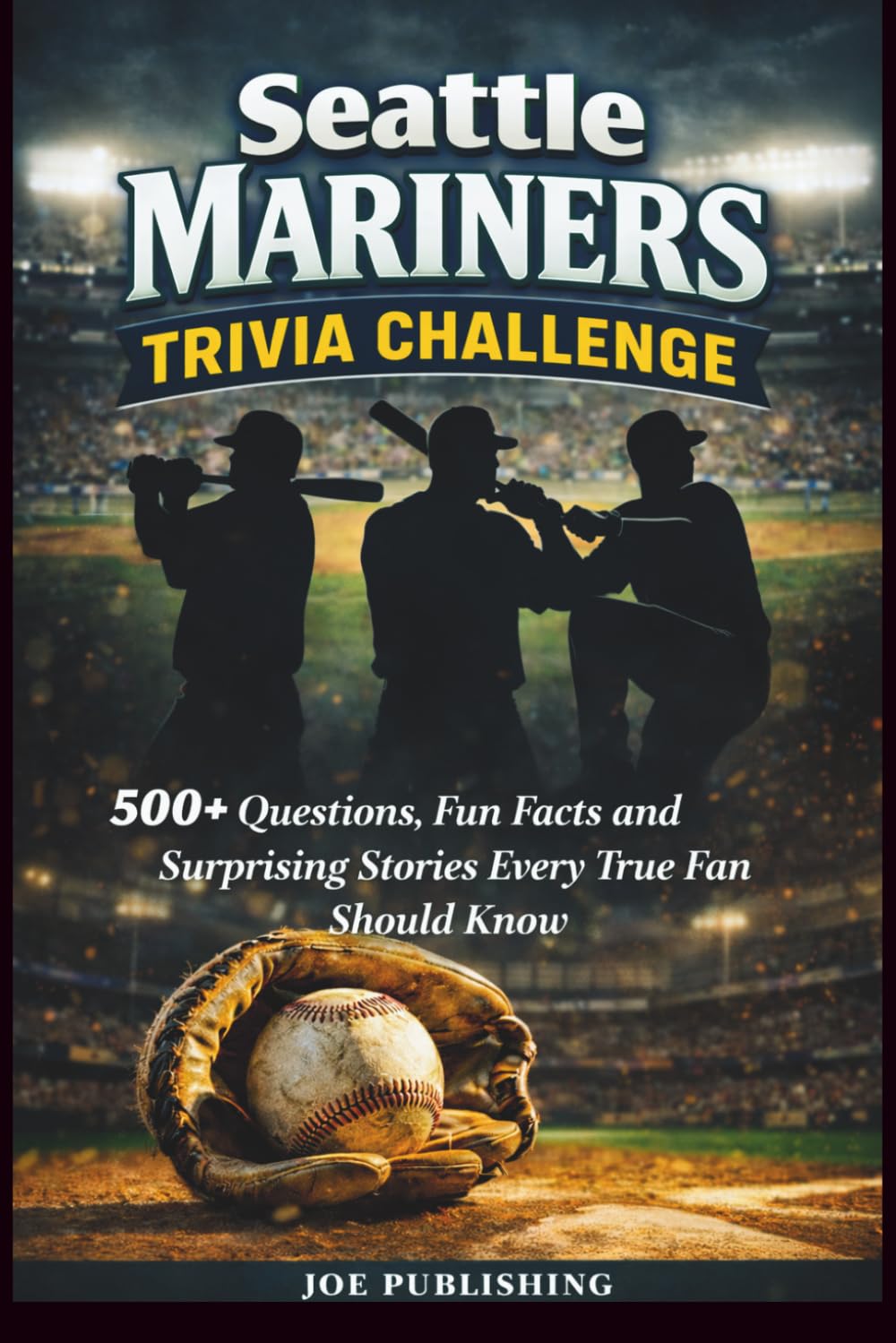 Seattle Mariners Trivia Challenge: 500+ Questions, Fun Facts and Surprising Stories Every True Fan Should Know