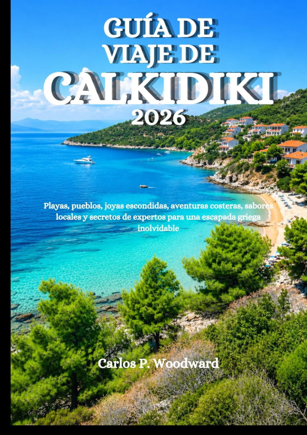 GUÍA DE VIAJE DE CALKIDIKI 2026: Playas, pueblos, joyas escondidas, aventuras costeras, sabores locales y secretos de expertos para una escapada griega inolvidable
