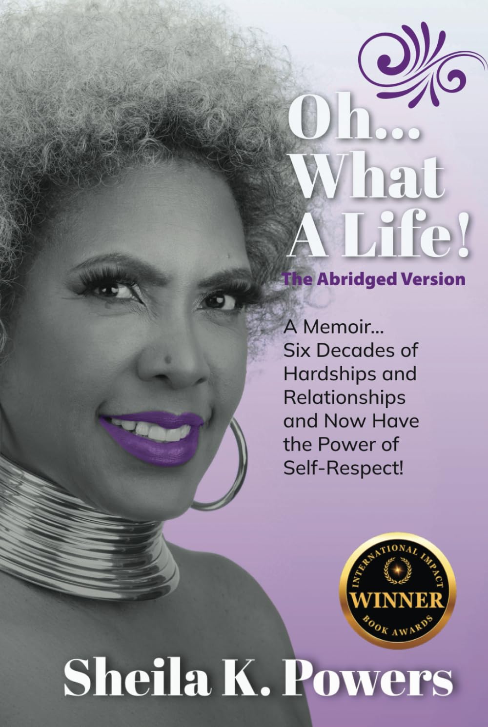 Oh...What A Life!: A Memoir...Six Decades of Hardships and Relationships and Now have the Power of Self-Respect!