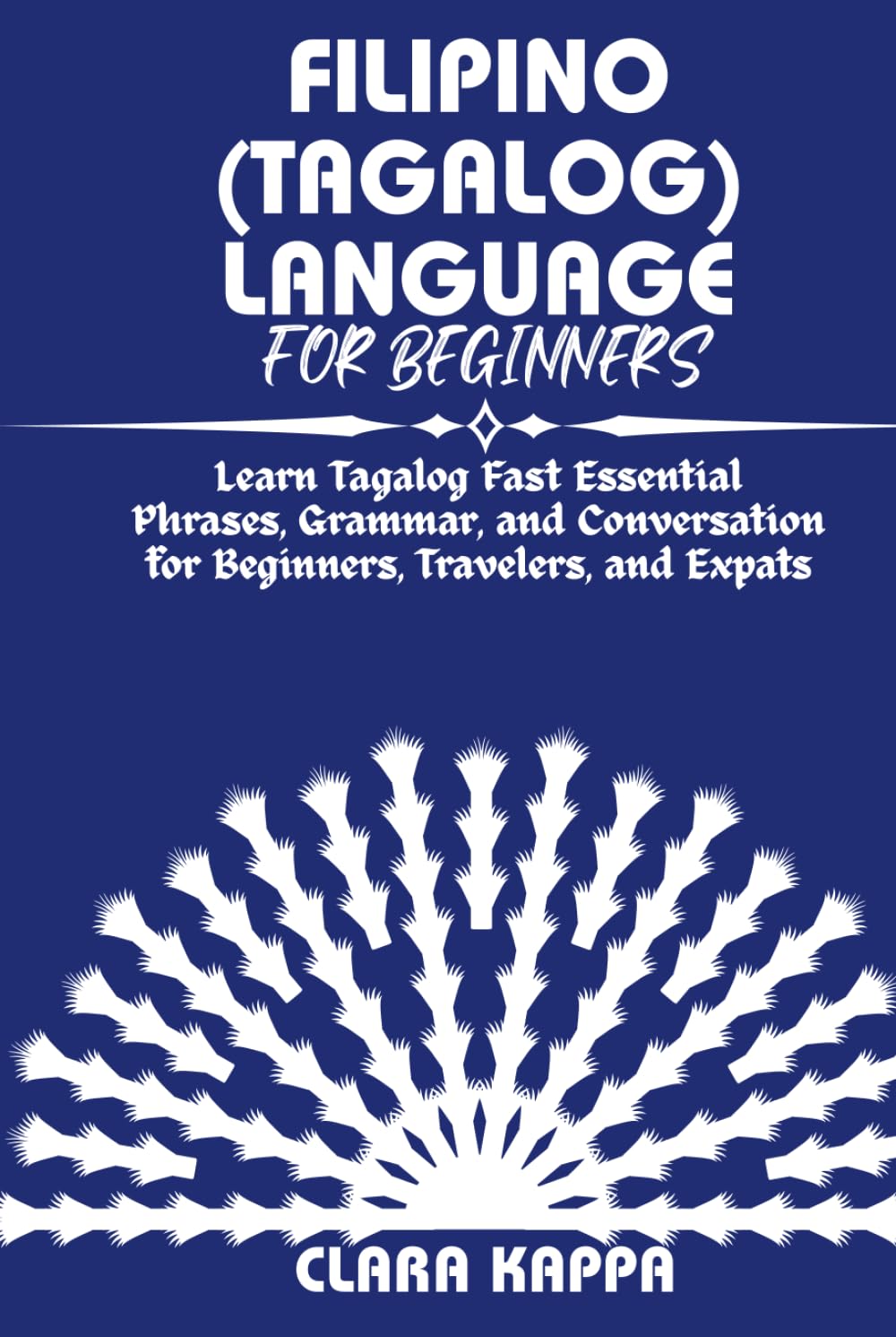 FILIPINO (TAGALOG) LANGUAGE FOR BEGINNERS: Learn Tagalog Fast Essential Phrases, Grammar, and Conversation for Beginners, Travelers, and Expats (Language Mastery Guides)