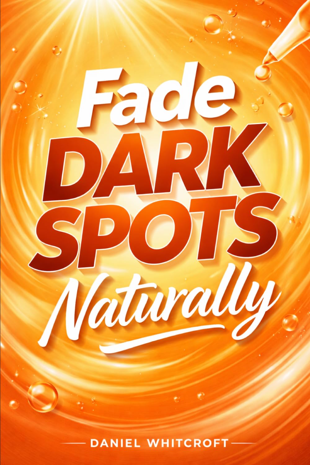 Fade Dark Spots Naturally: A Complete Guide to Treating Hyperpigmentation, Acne Scars, and Uneven Skin Tone with Proven