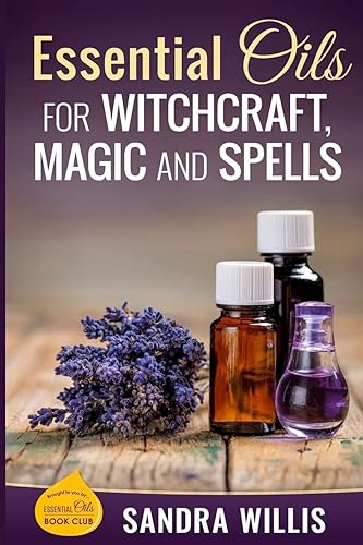 Essential Oils for Witchcraft, Magic and Spells: Volume 1 (Essential